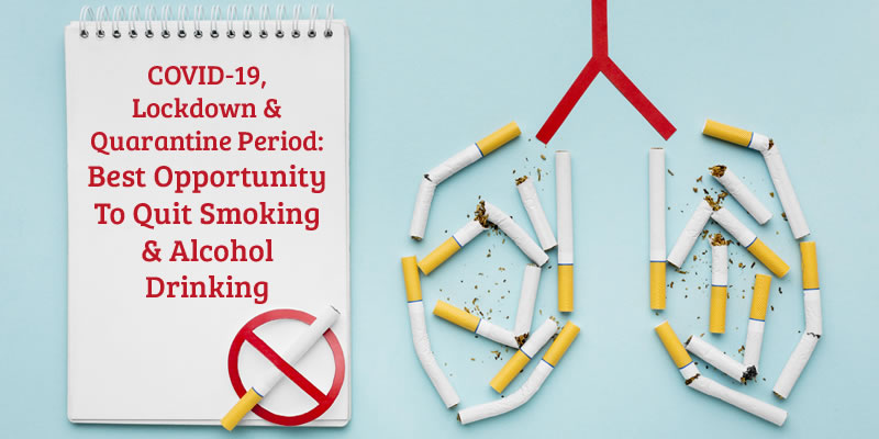 COVID-19, Lockdown & Quarantine Period: Best Opportunity to Quit Smoking & Alcohol Drinking